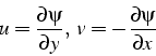 \begin{displaymath}
u=\frac{\partial\psi}{\partial y},   v=-\frac{\partial\psi}{\partial x}\end{displaymath}