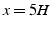 $x=5H$