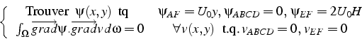 \begin{displaymath}
\left\{ \begin{array}{cc}
\mbox{Trouver  } \psi(x,y)\mbox{...
...,y) \mbox{  t.q.}  v_{ABCD}=0,  v_{EF}=0\end{array}\right.
\end{displaymath}