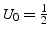 $U_{0}=\frac{1}{2}$