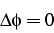 \begin{displaymath}
\Delta\phi=0\end{displaymath}