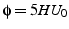 $\phi=5HU_{0}$