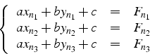 \begin{displaymath}
\left\{ \begin{array}{ccc}
ax_{n_{1}}+by_{n_{1}}+c & = & F_{...
...}\\
ax_{n_{3}}+by_{n_{3}}+c & = & F_{n_{3}}\end{array}\right.
\end{displaymath}