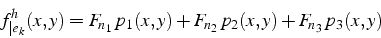 \begin{displaymath}
f_{\vert e_{k}}^{h}(x,y)=F_{n_{1}}  p_{1}(x,y)+F_{n_{2}}  p_{2}(x,y)+F_{n_{3}}  p_{3}(x,y)
\end{displaymath}