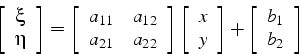 \begin{displaymath}
\left[\begin{array}{c}
\xi\\
\eta\end{array}\right]=\left[\...
...\right]+\left[\begin{array}{c}
b_{1}\\
b_{2}\end{array}\right]\end{displaymath}