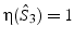 $\eta(\hat{S}_{3})=1$