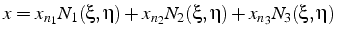 $\displaystyle x=x_{n_{1}}N_{1}(\xi,\eta)+x_{n_{2}}N_{2}(\xi,\eta)+x_{n_{3}}N_{3}(\xi,\eta)$