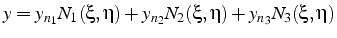 $\displaystyle y=y_{n_{1}}N_{1}(\xi,\eta)+y_{n_{2}}N_{2}(\xi,\eta)+y_{n_{3}}N_{3}(\xi,\eta)$