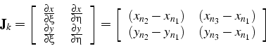 \begin{displaymath}
\mathbf{J}_{k}=\left[\begin{array}{cc}
\frac{\partial x}{\pa...
...y_{n_{2}}-y_{n_{1}}) & (y_{n_{3}}-x_{n_{1}})\end{array}\right]
\end{displaymath}