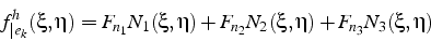 \begin{displaymath}
f_{\vert e_{k}}^{h}(\xi,\eta)=F_{n_{1}}N_{1}(\xi,\eta)+F_{n_{2}}N_{2}(\xi,\eta)+F_{n_{3}}N_{3}(\xi,\eta)
\end{displaymath}