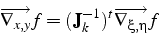 \begin{displaymath}
\overrightarrow{\nabla_{x,y}}f=(\mathbf{J}_{k}^{-1})^{t}\overrightarrow{\nabla_{\xi,\eta}}f\end{displaymath}