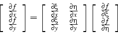 \begin{displaymath}
\left[\begin{array}{c}
\frac{\partial f}{\partial x}\\
\fra...
...rtial\xi}\\
\frac{\partial f}{\partial\eta}\end{array}\right]
\end{displaymath}