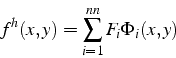 \begin{displaymath}
f^{h}(x,y)=\sum_{i=1}^{nn}F_{i}\Phi_{i}(x,y)\end{displaymath}