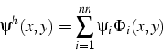 \begin{displaymath}
\psi^{h}(x,y)=\sum_{i=1}^{nn}\psi_{i}\Phi_{i}(x,y)\end{displaymath}