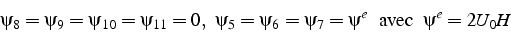 \begin{displaymath}
\psi_{8}=\psi_{9}=\psi_{10}=\psi_{11}=0,   \psi_{5}=\psi_{6}=\psi_{7}=\psi^{e} \mbox{  avec  } \psi^{e}=2U_{0}H\end{displaymath}