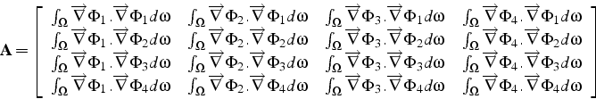 \begin{displaymath}
\mathbf{A}=\left[\begin{array}{cccc}
\int_{\Omega}\overright...
...hi_{4}.\overrightarrow{\nabla}\Phi_{4}d\omega\end{array}\right]\end{displaymath}