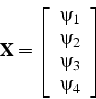 \begin{displaymath}
\mathbf{X}=\left[\begin{array}{c}
\psi_{1}\\
\psi_{2}\\
\psi_{3}\\
\psi_{4}\end{array}\right]
\end{displaymath}