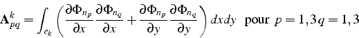 \begin{displaymath}
\mathbf{A}_{pq}^{k}=\int_{e_{k}}\left(\frac{\partial\Phi_{n_...
...{q}}}{\partial y}\right)dxdy  \mbox{  pour  }p=1,3  q=1,3
\end{displaymath}