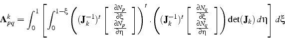 \begin{displaymath}
\mathbf{A}_{pq}^{k}=\int_{0}^{1}\left[\int_{0}^{1-\xi}\left(...
...nd{array}\right]\right)\det(\mathbf{J}_{k})  d\eta\right]d\xi
\end{displaymath}