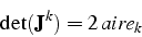 \begin{displaymath}
\det(\mathbf{J}^{k})=2  aire_{k}\end{displaymath}