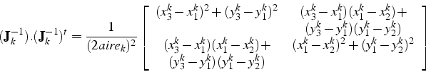 \begin{displaymath}
(\mathbf{J}_{k}^{-1}).(\mathbf{J}_{k}^{-1})^{t}=\frac{1}{(2a...
...\
(y_{3}^{k}-y_{1}^{k})(y_{1}^{k}-y_{2}^{k})\end{array}\right]\end{displaymath}