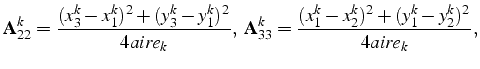 $\displaystyle \mathbf{A}_{22}^{k}=\frac{(x_{3}^{k}-x_{1}^{k})^{2}+(y_{3}^{k}-y_...
...{33}^{k}=\frac{(x_{1}^{k}-x_{2}^{k})^{2}+(y_{1}^{k}-y_{2}^{k})^{2}}{4aire_{k}},$