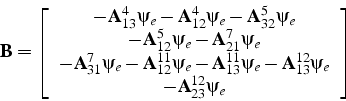 \begin{displaymath}
\mathbf{B}=\left[\begin{array}{c}
-\mathbf{A}_{13}^{4}\psi_{...
...{12}\psi_{e}\\
-\mathbf{A}_{23}^{12}\psi_{e}\end{array}\right]\end{displaymath}