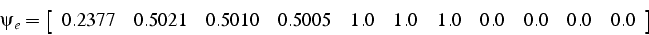 \begin{displaymath}
\psi_{e}=\left[\begin{array}{ccccccccccc}
0.2377 & 0.5021 & ...
...005 & 1.0 & 1.0 & 1.0 & 0.0 & 0.0 & 0.0 & 0.0\end{array}\right]\end{displaymath}