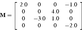 \begin{displaymath}
\mathbf{M}=\left[\begin{array}{cccc}
2.0 & 0 & 0 & -1.0\\
0...
...& 0\\
0 & -3.0 & 1.0 & 0\\
0 & 0 & 0 & -2.0\end{array}\right]\end{displaymath}