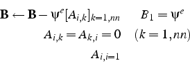 \begin{eqnarray*}
\mathbf{B}\leftarrow\mathbf{B}-\psi^{e}[A_{i,k}]_{k=1,nn} & B_{1}=\psi^{e}\\
A_{i,k}=A_{k,i}=0 & (k=1,nn)\\
A_{i,i=1}\end{eqnarray*}