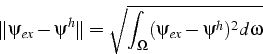 \begin{displaymath}
\Vert\psi_{ex}-\psi^{h}\Vert=\sqrt{\int_{\Omega}(\psi_{ex}-\psi^{h})^{2}d\omega}\end{displaymath}