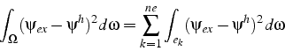 \begin{displaymath}
\int_{\Omega}(\psi_{ex}-\psi^{h})^{2}d\omega=\sum_{k=1}^{ne}\int_{e_{k}}(\psi_{ex}-\psi^{h})^{2}d\omega\end{displaymath}