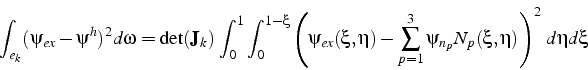 \begin{displaymath}
\int_{e_{k}}(\psi_{ex}-\psi^{h})^{2}d\omega=\det(\mathbf{J}_...
...m_{p=1}^{3}\psi_{n_{p}}N_{p}(\xi,\eta)\right)^{2}  d\eta d\xi
\end{displaymath}