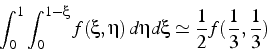 \begin{displaymath}
\int_{0}^{1}\int_{0}^{1-\xi}f(\xi,\eta)  d\eta d\xi\simeq\frac{1}{2}f(\frac{1}{3},\frac{1}{3})\end{displaymath}