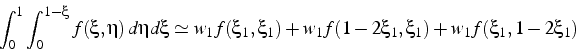 \begin{displaymath}
\int_{0}^{1}\int_{0}^{1-\xi}f(\xi,\eta)  d\eta d\xi\simeq w...
...,\xi_{1})+w_{1}f(1-2\xi_{1},\xi_{1})+w_{1}f(\xi_{1},1-2\xi_{1})\end{displaymath}