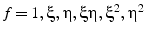 $f=1, \xi, \eta, \xi\eta, \xi^{2}, \eta^{2}$