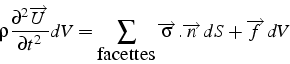 \begin{displaymath}
\rho\frac{\partial^{2}\overrightarrow{U}}{\partial t^{2}}dV=...
...arrow{\sigma}.\overrightarrow{n}  dS +\overrightarrow{f}  dV\end{displaymath}