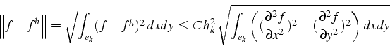 \begin{displaymath}
\left\Vert f-f^{h}\right\Vert =\sqrt{\int_{e_{k}}(f-f^{h})^{...
...2}})^{2}+(\frac{\partial^{2}f}{\partial y^{2}})^{2}\right)dxdy}\end{displaymath}