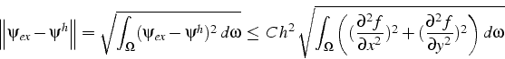 \begin{displaymath}
\left\Vert \psi_{ex}-\psi^{h}\right\Vert =\sqrt{\int_{\Omega...
...)^{2}+(\frac{\partial^{2}f}{\partial y^{2}})^{2}\right)d\omega}\end{displaymath}