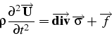 \begin{displaymath}
\rho\frac{\partial^{2}\overrightarrow{\mathbf{U}}}{\partial ...
...arrow{\mathbf{div}} \overrightarrow{\sigma}+\overrightarrow{f}\end{displaymath}