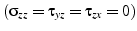 $(\sigma_{zz}=\tau_{yz}=\tau_{zx}=0)$