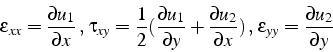 \begin{displaymath}
\varepsilon_{xx}=\frac{\partial u_{1}}{\partial x}\„ \tau_...
...tial x})\„ \varepsilon_{yy}=\frac{\partial u_{2}}{\partial y}\end{displaymath}