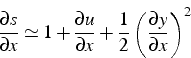 \begin{displaymath}
\frac{\partial s}{\partial x}\simeq1+\frac{\partial u}{\partial x}+\frac{1}{2}\left(\frac{\partial y}{\partial x}\right)^{2}\end{displaymath}