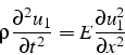 \begin{displaymath}
\rho\frac{\partial^{2}u_{1}}{\partial t^{2}}=E\frac{\partial u_{1}^{2}}{\partial x^{2}}
\end{displaymath}