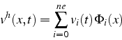 \begin{displaymath}
v^{h}(x,t)=\sum_{i=0}^{ne}v_{i}(t)\Phi_{i}(x)\end{displaymath}