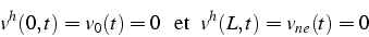 \begin{displaymath}
v^{h}(0,t)=v_{0}(t)=0  \mbox{  et  }  v^{h}(L,t)=v_{ne}(t)=0\end{displaymath}