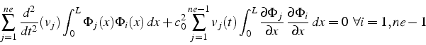 \begin{displaymath}
\sum_{j=1}^{ne}\frac{d^{2}}{dt^{2}}(v_{j})\int_{0}^{L}\Phi_{...
...frac{\partial\Phi_{i}}{\partial x}  dx=0   \forall i=1,ne-1\end{displaymath}