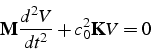 \begin{displaymath}
\mathbf{M}\frac{d^{2}V}{dt^{2}}+c_{0}^{2}\mathbf{K}V=0\end{displaymath}