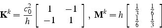 \begin{displaymath}
\mathbf{K}^{k}=\frac{c_{0}^{2}}{h}\left[\begin{array}{cc}
1 ...
...3} & \frac{1}{6}\\
\frac{1}{6} & \frac{1}{3}\end{array}\right]\end{displaymath}