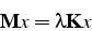 \begin{displaymath}
\mathbf{M}x=\lambda\mathbf{K}x\end{displaymath}